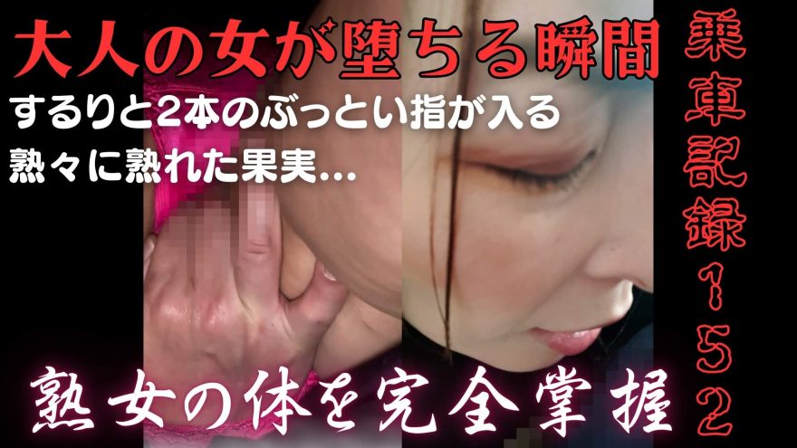 [乗車記録152]大人の女が落ちる瞬間。熟々果実に2本の指が滑り込む...熟女の体を完全掌握。