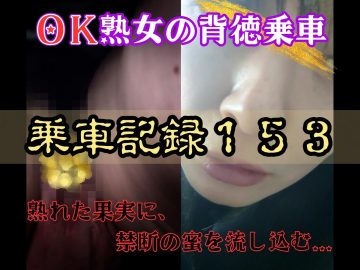 [乗車記録153]【OK熟女/恥女】性癖拗らせすぎ…ノーパンで快楽を貪る欲求不満な熟女。
